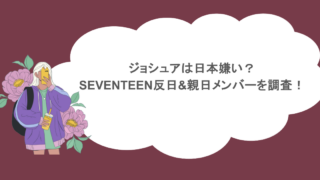 ジョシュアは日本嫌い？SEVENTEEN反日&親日メンバーを調査！