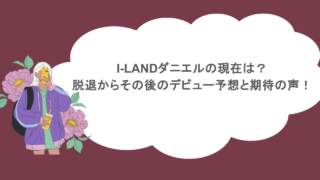 I-LANDダニエルの現在は？脱退からその後のデビュー予想と期待の声！