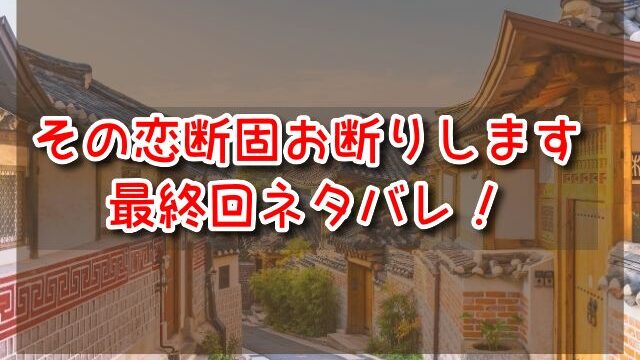 その恋断固お断りします　最終回