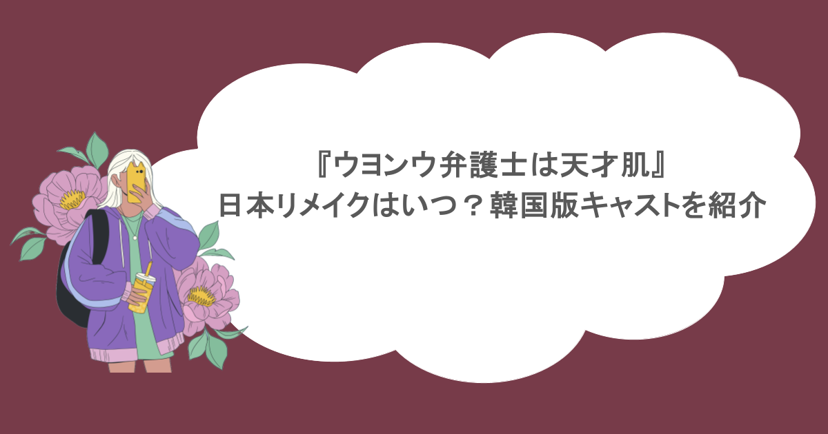 『ウヨンウ弁護士は天才肌』日本リメイクはいつ？韓国版キャストを紹介