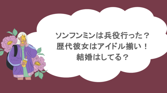 ソンフンミンは兵役行った？歴代彼女はアイドル揃い！結婚はしてる？