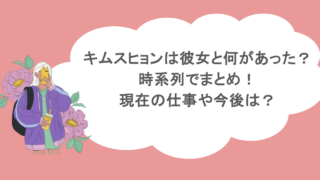 キムスヒョンは彼女と何があった？時系列でまとめ！現在の仕事や今後は？
