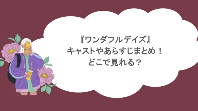 『ワンダフルデイズ』キャストやあらすじまとめ！どこで見れる？