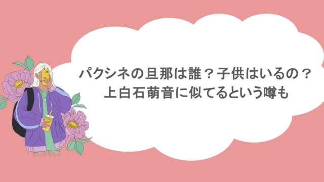 パクシネの旦那は誰？子供はいるの？上白石萌音に似てるという噂も
